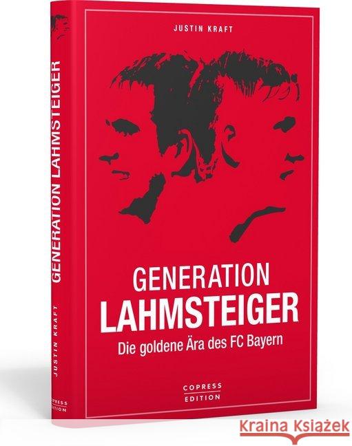 Generation Lahmsteiger : Die goldene Ära des FC Bayern Kraft, Justin 9783767912380 Copress