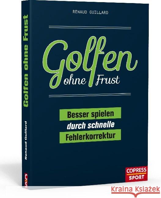 Golfen ohne Frust : Besser spielen durch schnelle Fehlerkorrektur Guillard, Renaud 9783767912571 Copress