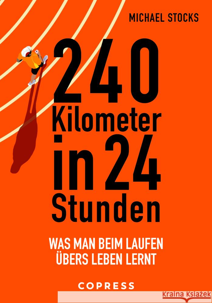 240 Kilometer in 24 Stunden. Was man beim Laufen übers Leben lernt Stocks, Michael 9783767912885 Copress