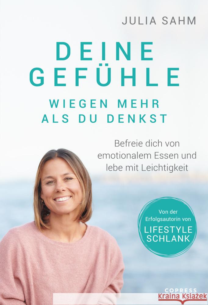 Deine Gefühle wiegen mehr als du denkst. Befreie dich von emotionalem Essen und lebe mit Leichtigkeit. Sahm, Julia 9783767912939 Copress