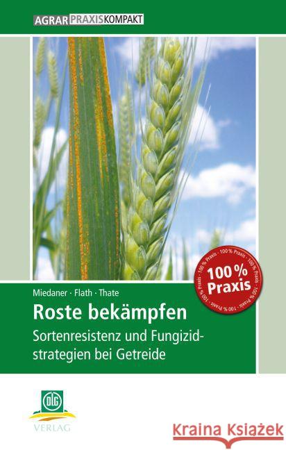 Roste bekämpfen : Sortenresistenz und Fungizidstrategien bei Getreide Miedaner, Thomas; Flath, Kerstin; Thate, Andela 9783769020427 DLG