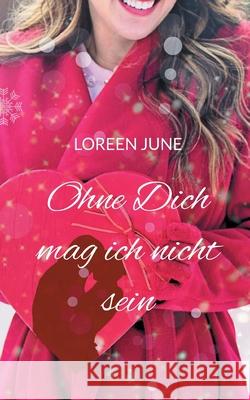 Ohne Dich mag ich nicht sein: Roman Loreen June 9783769313062 Bod - Books on Demand