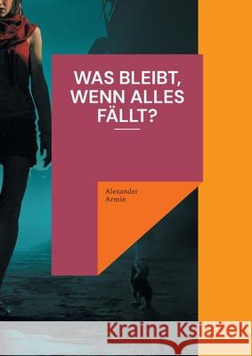 Was bleibt, wenn alles f?llt? Alexander Armin 9783769316551 Bod - Books on Demand