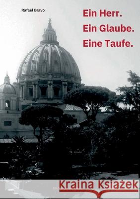 Ein Herr. Ein Glaube. Eine Taufe. Rafael Bravo 9783769318913 Bod - Books on Demand