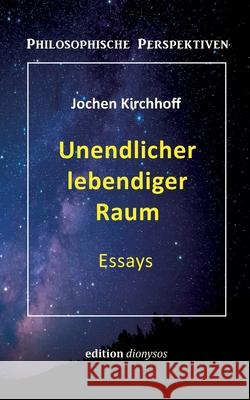 Unendlicher lebendiger Raum: Essays Jochen Kirchhoff 9783769319613
