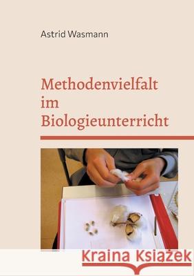 Methodenvielfalt im Biologieunterricht: mit Praxisbeispielen Astrid Wasmann 9783769319620 Bod - Books on Demand