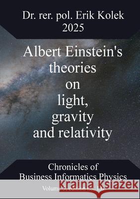 Albert Einstein's theories on light, gravity and relativity Erik Kolek 9783769320848