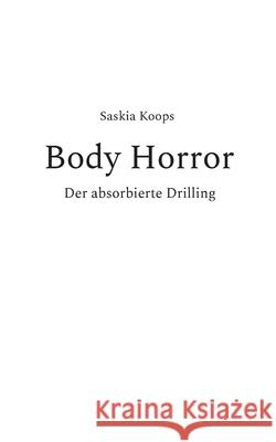 Body Horror: Der absorbierte Drilling Saskia Koops 9783769322224