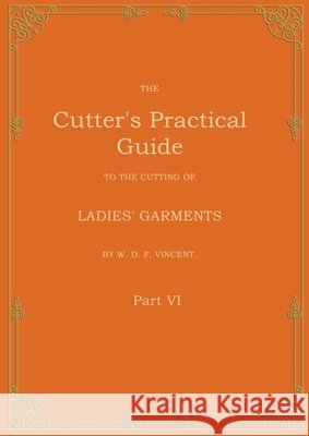 The Cutter's Practical Guide, Part 6: Ladies' Garments W. D. F. Vincent 9783769324020 Bod - Books on Demand