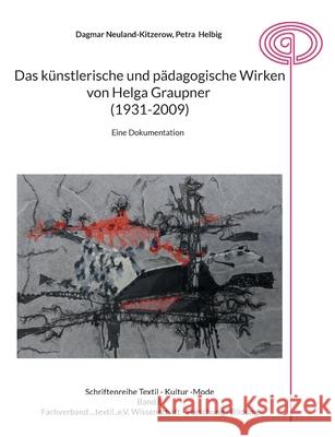 Das k?nstlerische und p?dagogische Wirken von Helga Graupner (1931-2009): Eine Dokumentation Dagmar Neuland-Kitzerow Petra Helbig Waltraud Rusch 9783769324136 Bod - Books on Demand