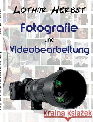 Fotografie und Videobearbeitung: zwischen Pixeln und Frames Lothar Herbst 9783769325485