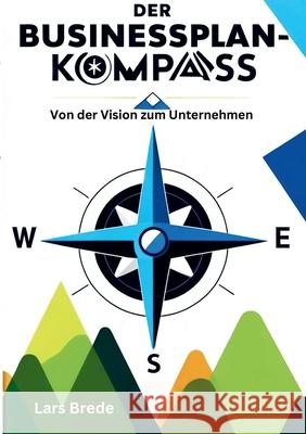Der Businessplan-Kompass: Von der Vision zum Unternehmen Lars Brede 9783769325577 Bod - Books on Demand
