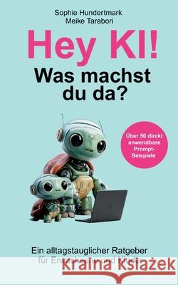 Hey KI, was machst du da?: Ein alltagstauglicher Ratgeber f?r Erwachsene & Kinder Meike Tarabori Sophie Hundertmark 9783769328202 Bod - Books on Demand