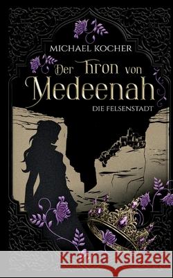Der Thron von Medeenah - Die Felsenstadt Michael Kocher 9783769332759 Bod - Books on Demand