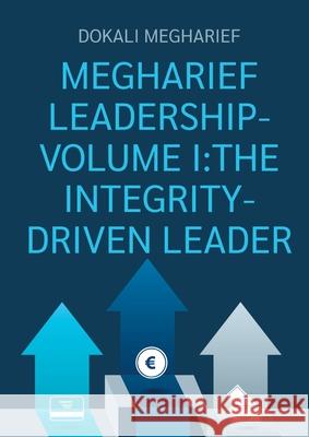 Megharief Leadership-Volume I: The Integrity-Driven Leader Dokali Megharief 9783769338928 Bod - Books on Demand