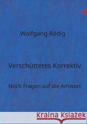 Versch?ttetes Korrektiv: Noch Fragen auf die Antwort Wolfgang R?dig 9783769338959 Bod - Books on Demand