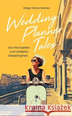 Wedding Planner Tales: Von Hochzeiten und anderen Katastrophen Helga-Maria Marcks 9783769350050 Bod - Books on Demand