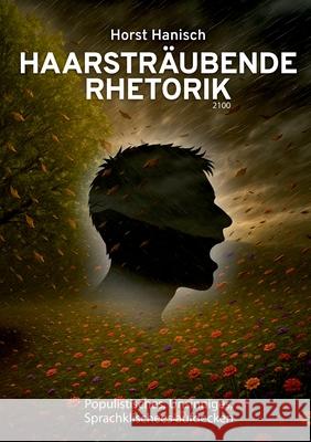 Haarstr?ubende Rhetorik 2100: Populistisches, Unsinniges, Sprachklischees aufdecken Horst Hanisch 9783769355222
