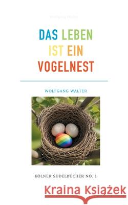 Das Leben ist ein Vogelnest: K?lner Sudelb?cher No.1 Wolfgang Walter 9783769355970