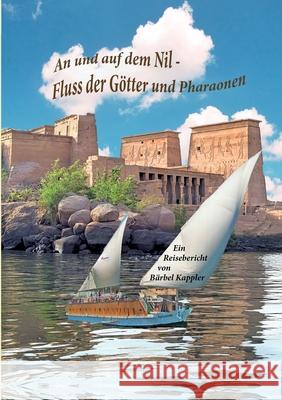 An und auf dem Nil, dem Fluss der G?tter und Pharaonen B?rbel B. Kappler 9783769356236