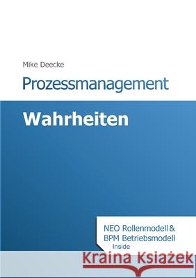 Prozessmanagement Wahrheiten: BPM Betriebsmodell und NEO Rollenmodell inside Mike Deecke 9783769357844