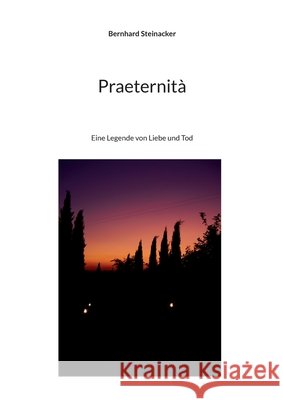 Praeternità: Eine Legende von Liebe und Tod Steinacker, Bernhard 9783769371314