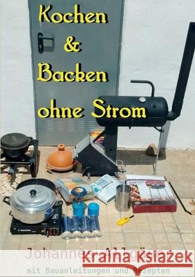 Kochen und Backen ohne Strom: mit bebilderten Bauanleitungen und Rezepten Johannes Allg?uer 9783769376104