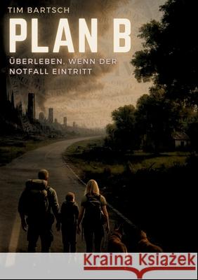 Plan B: ?berleben in einer neuen Weltordnung Tim Bartsch Elisa Bartsch 9783769378184 Bod - Books on Demand