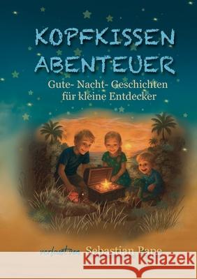Kopfkissen Abenteuer: Gute-Nacht-Geschichten f?r kleine Entdecker Sebastian Pape 9783769398113