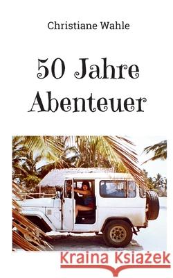 50 Jahre Abenteuer Christiane Wahle 9783769399967