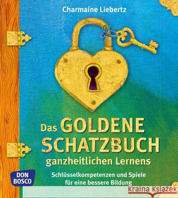 Das goldene Schatzbuch ganzheitlichen Lernens : Schlüsselkompetenzen und Spiele für eine bessere Bildung Liebertz, Charmaine 9783769820249