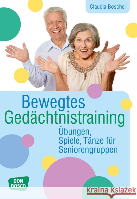 Bewegtes Gedächtnistraining : Übungen, Spiele, Tänze für Seniorengruppen Böschel, Claudia 9783769823424