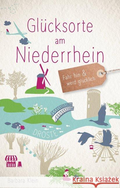 Glücksorte am Niederrhein : Fahr hin und werd glücklich Klein, Barbara 9783770015672 Droste