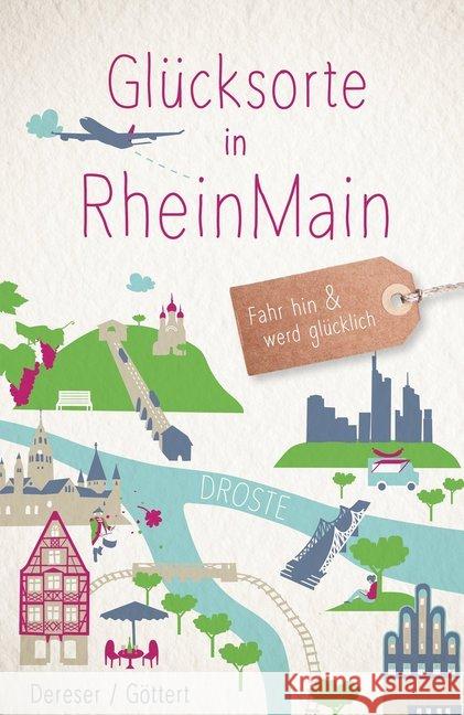 Glücksorte in RheinMain : Fahr hin & werd glücklich Dereser, Susanne; Göttert, Christine 9783770020294 Droste