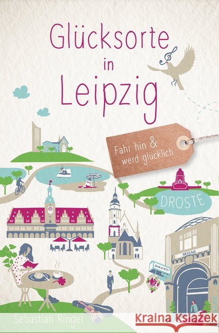 Glücksorte in Leipzig : Fahr hin & werd glücklich Ringel, Sebastian 9783770020867 Droste