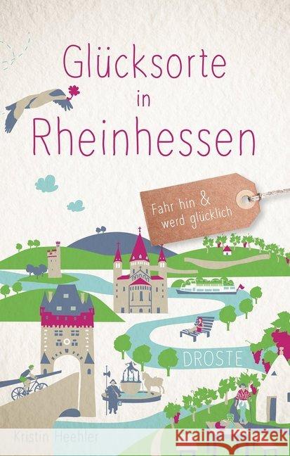 Glücksorte in Rheinhessen : Fahr hin und werd glücklich Heehler, Kristin 9783770021314