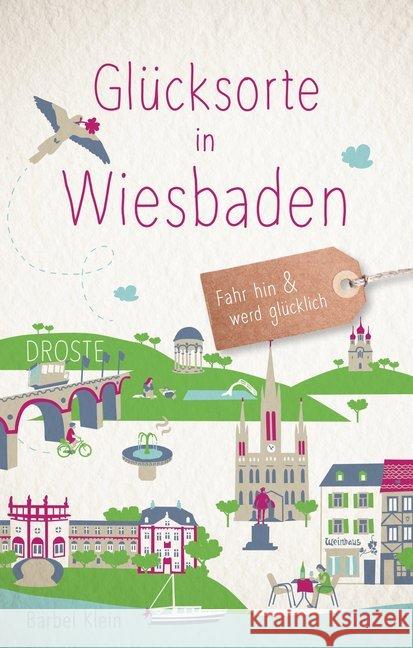 Glücksorte in Wiesbaden : Fahr hin und werd glücklich Klein, Bärbel 9783770021444