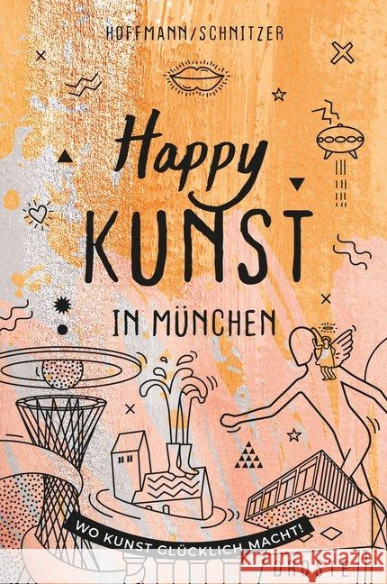 Happy Kunst in München : Wo Kunst glücklich macht! Schnitzer, Daniela; Hoffmann, Lara 9783770021741