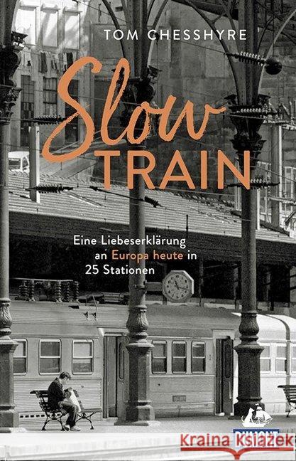 Slow Train : Eine Liebeserklärung an Europa heute in 25 Stationen Chesshyre, Tom 9783770166961 DuMont Reiseverlag