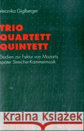 Trio, Quartett, Quintett: Studien zur Faktur von Mozarts später Streicher-Kammermusik Veronika Giglberger 9783770544356