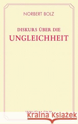 Diskurs über die Ungleichheit : Ein Anti-Rousseau Bolz, Norbert   9783770547975 Fink (Wilhelm)