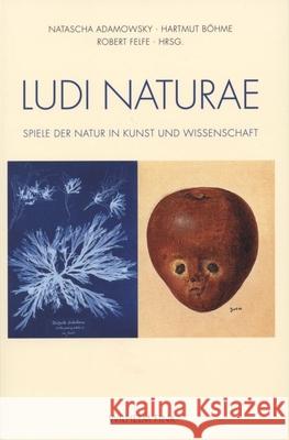 »Ludi naturae«: Spiele der Natur in in Kunst und Wissenschaft Adamowsky, Natascha Böhme, Hartmut Felfe, Robert 9783770548767