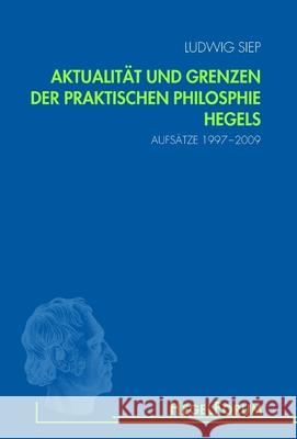 Aktualität und Grenzen der praktischen Philosophie Hegels: Aufsätze 1997-2009 Siep, Ludwig   9783770549290 Fink (Wilhelm)