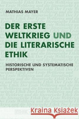 Der Erste Weltkrieg und die literarische Ethik: Historische und systematische Perspektiven Mayer, Mathias   9783770550319