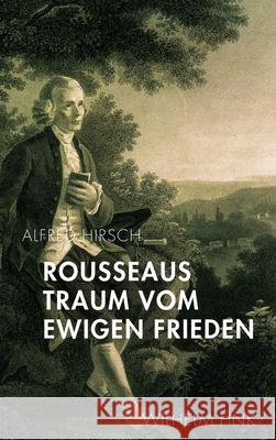 Rousseaus Traum vom Ewigen Frieden Hirsch, Alfred 9783770552344 Fink (Wilhelm)