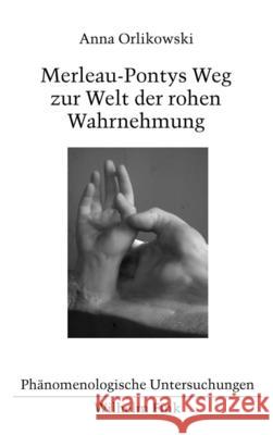 Merleau-Pontys Weg zur Welt der rohen Wahrnehmung Orlikowski, Anna 9783770553358 Fink (Wilhelm)