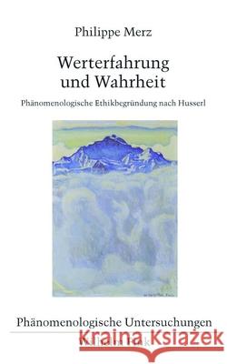 Werterfahrung und Wahrheit : Phänomenologische Ethikbegründung nach Husserl Merz, Philippe 9783770558896