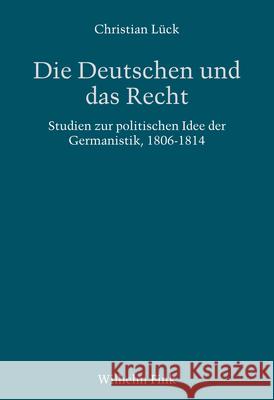 Die Deutschen Und Das Recht: Zur Politischen Idee Der Germanistik 1806-1848 Lück, Christian 9783770559213 Brill (JL)