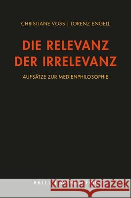 Die Relevanz Der Irrelevanz: Aufsätze Zur Medienphilosophie 2010-2021 Engell, Lorenz 9783770561964