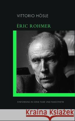 Éric Rohmer : Einführung in seine Filme und Filmästhetik Hösle, Vittorio 9783770562435